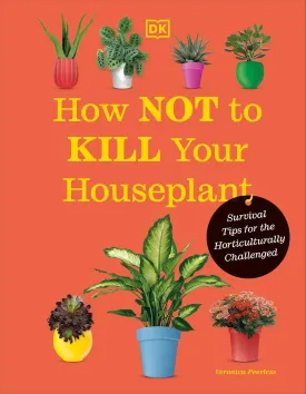 How Not to Kill Your Houseplant New Edition: Survival Tips for the Horticulturally Challenged Hardcover  December 12, 2023
