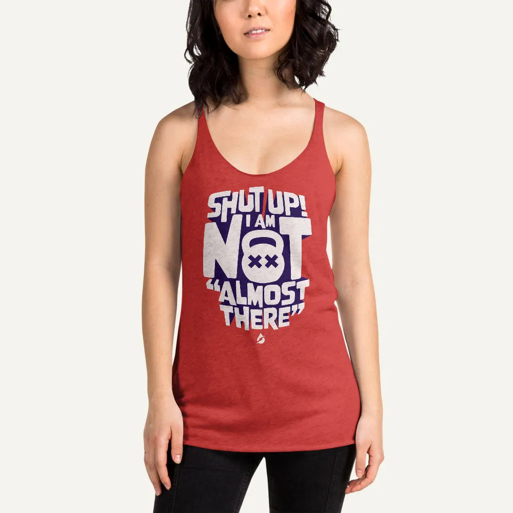 Shut Up! I Am Not "Almost There" Women's Tank Top