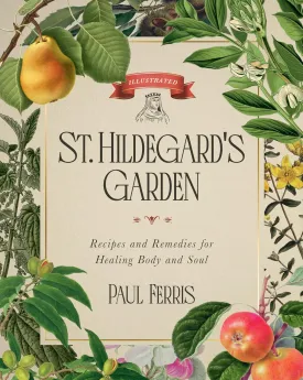 St. Hildegard's Garden: Recipes and Remedies for Healing Body and Soul Hardcover  April 15, 2025